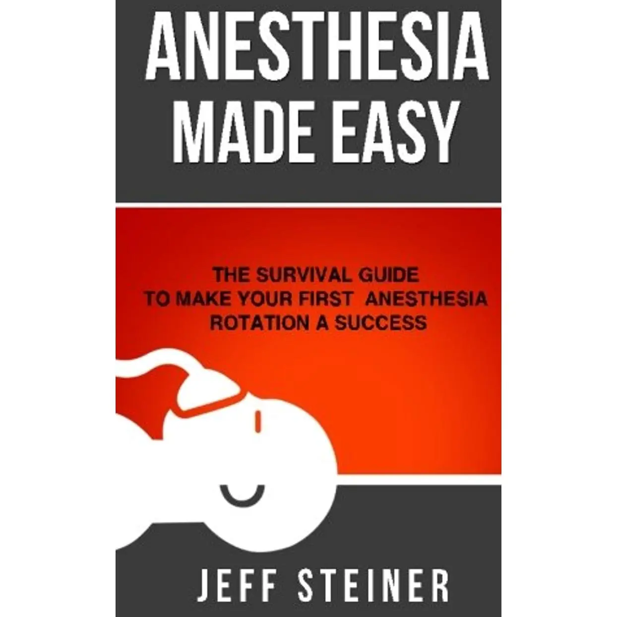 Anesthesia Made Easy: The Survival Guide to Make Your First Anesthesia Rotation a Success