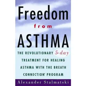 USED-Freedom from Asthma: The Revolutionary 5-Day Treatment for Healing Asthma with the Breath Connection (R) Program by alexander Alexander Stalmatski (Paperback)