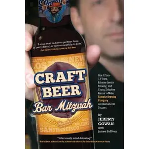USED-Craft Beer Bar Mitzvah: How It Took 13 Years, Extreme Jewish Brewing, and Circus Sideshow Freaks to Make Shmaltz Brewing an International Succ by Cowan, Jeremy (Hardcover)