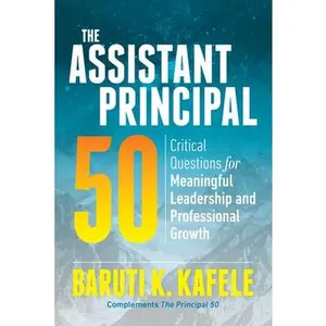 The Assistant Principal 50: Critical Questions for Meaningful Leadership and Professional Growth -- Baruti K. Kafele, Paperback