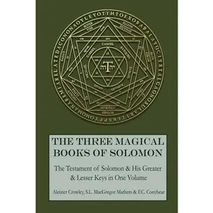 The Three Magical Books of Solomon: The Greater and Lesser Keys & The Testament of Solomon -- S. L. MacGregor Mathers, Paperback
