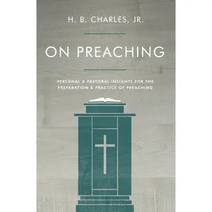 On Preaching: Personal & Pastoral Insights for the Preparation & Practice of Preaching