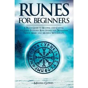 Runes for Beginners: A Pagan Guide to Reading and Casting the Elder Futhark Rune Stones for Divination, Norse Magic and Modern Witchcraft -- Melissa Gomes - Paperback