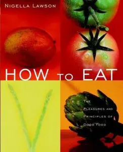 USED-How to Eat: The Pleasures and Principles of Good Food by Nigella Lawson (Paperback)
