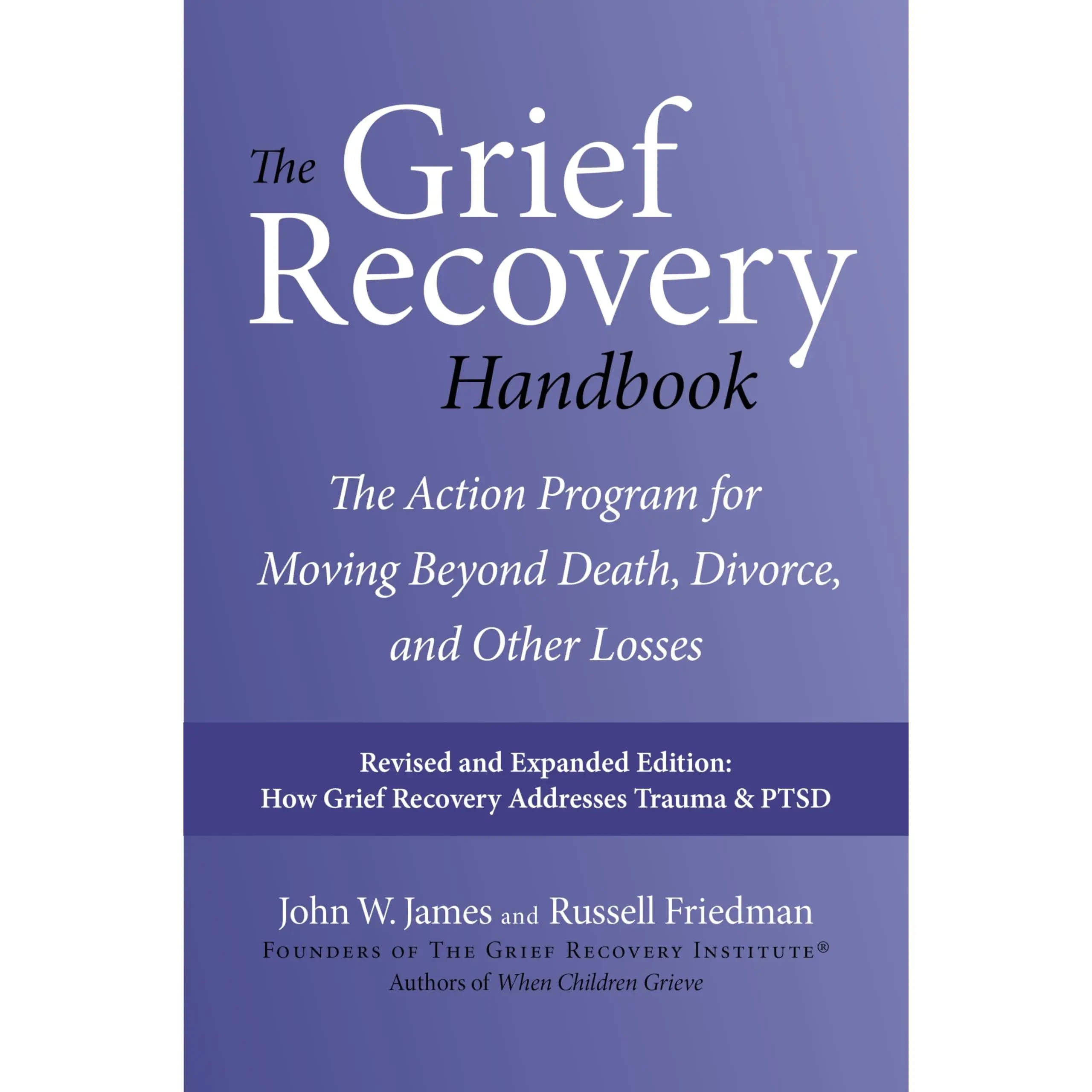The Grief Recovery Handbook, 20th Anniversary Expanded Edition: The Action Program for Moving Beyond Death, Divorce, and Other Losses -- John W. James - Paperback