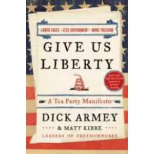 USED-Give Us Liberty: A Tea Party Manifesto by Dick Armey (Hardcover)