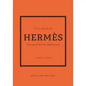 Little Book of Hermès: The Story of the Iconic Fashion House -- Karen Homer - Hardcover