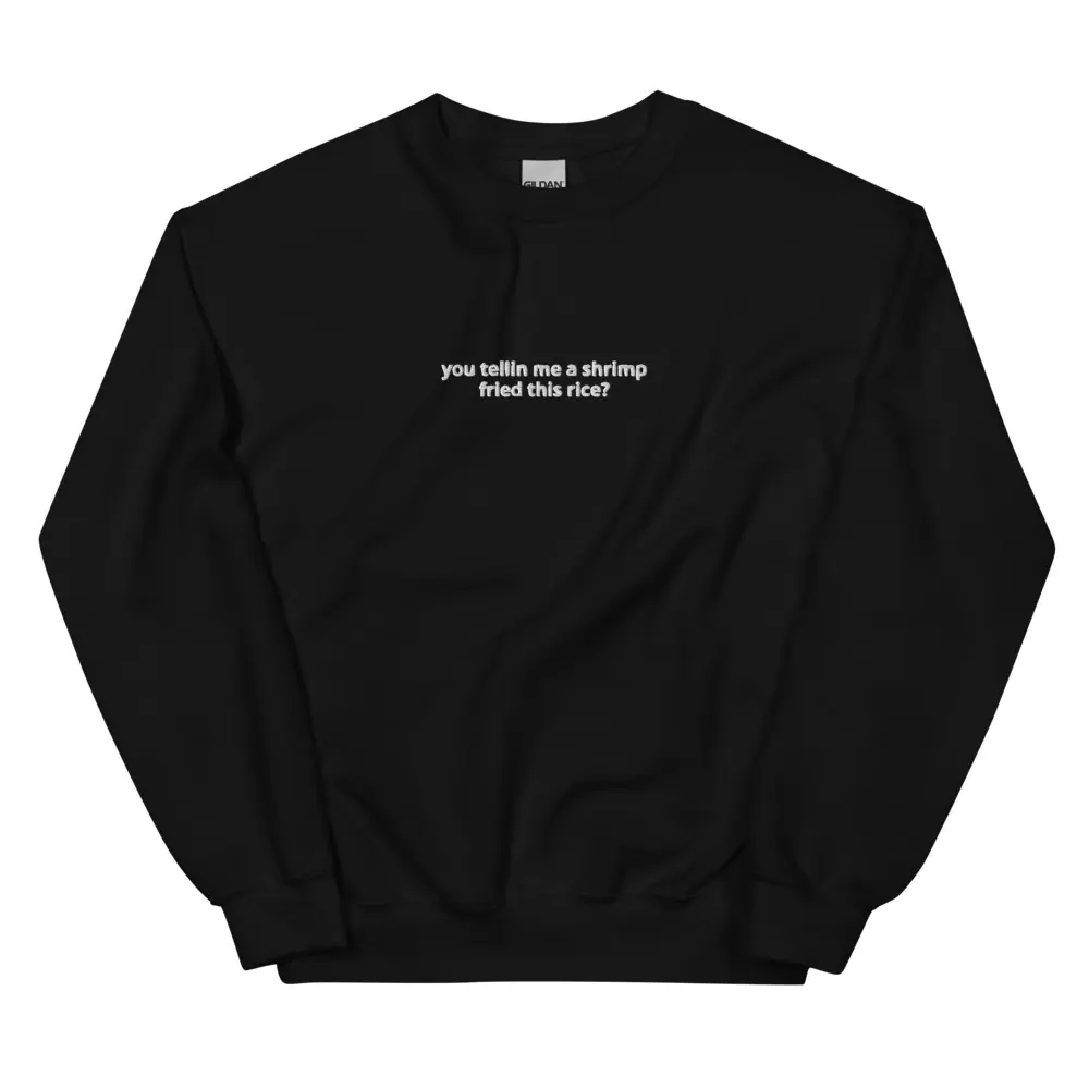 You Tellin Me a Shrimp Fried This Rice? | Unisex Embroidered  Crewneck Sweatshirt | Funny Shirts
