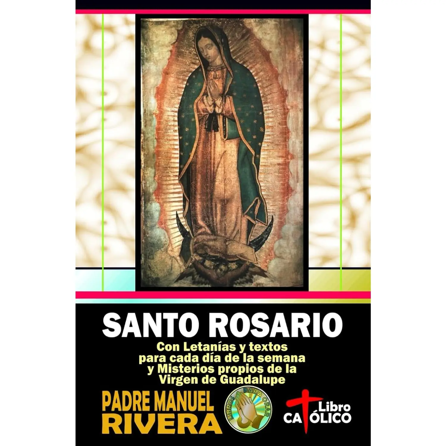Santo Rosario. Con Letanías y textos para cada día de la semana y Misterios propios de la Virgen de Guadalupe (Spanish Edition)
