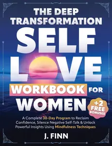 The Deep Transformation Self-Love Workbook for Women: A Complete 30-Day Program to Reclaim Confidence, Silence Negative Self-Talk & Unlock Powerful Insights Using Mindfulness Techniques (Self-Help)