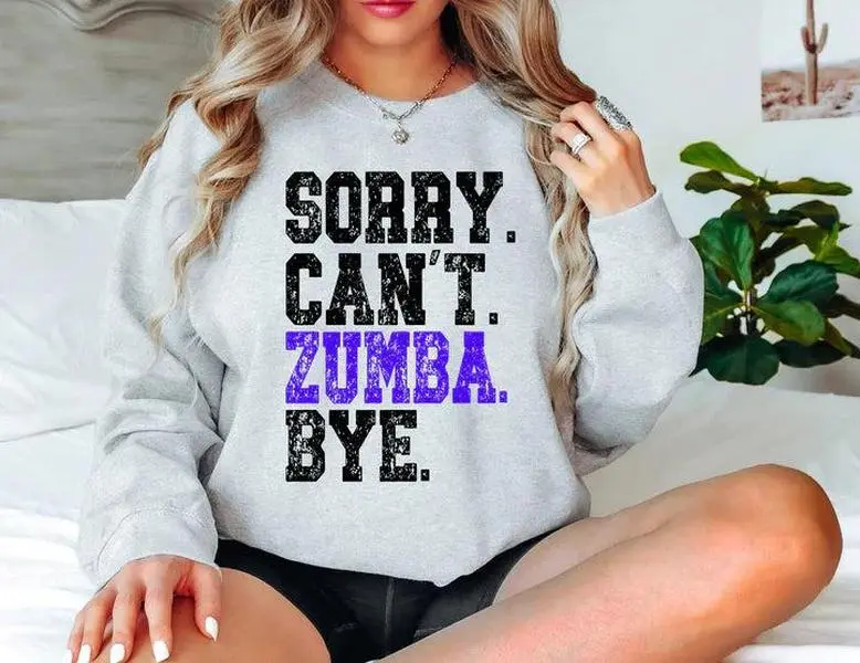 Sorry. Can't. Zumba Gildan Soft style Sweatshirt or T-shirt