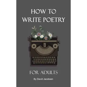 How to Write Poetry For Adults: A Definitive Guide For Getting Started As an Adult Writing Poetry Including Writing Prompts and Tips and Exercises