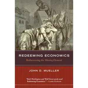USED-Redeeming Economics: Rediscovering the Missing Element by Mueller, John D. (Paperback)