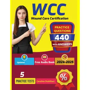 Wound Care Certification study guide, 440 Practice Questions including Answer Explanations and 5 Mock up tests for WCC Exam