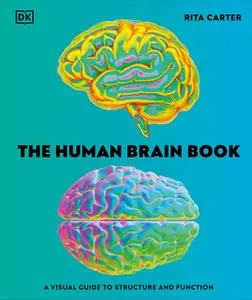 The Human Brain Book: A Visual Guide to the Structure and Function -- Rita Carter - Hardcover