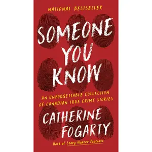 Someone You Know: An Unforgettable Collection of Canadian True Crime Stories by Catherine Fogarty [Paperback Book]