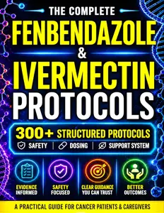 Fenbendazole and Ivermectin Protocols: 300+ Holistic Combos for Cancer Patients and Caregivers with Safety Guidance, Dosing Context, Natural Support