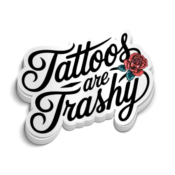 Tattoos Are Trashy Sticker - Funny Vinyl Sticker for Adults with Rose Design - Sarcastic and Unique Design - Adult Sticker