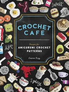 Crochet Cafe: Recipes for Amigurumi Crochet Patterns -- Lauren Espy - Paperback