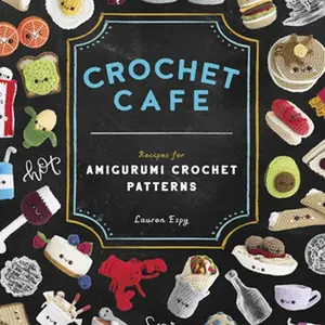 Crochet Cafe: Recipes for Amigurumi Crochet Patterns -- Lauren Espy - Paperback