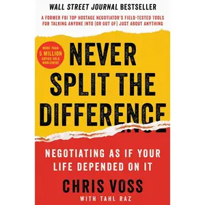 Never Split the Difference: Negotiating As If Your Life Depended On It―Unlock Your Persuasion Potential in Professional and Personal Life