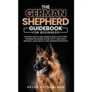 USED-Training Guide For New German Shepherd Owners: History, Health and Famous GSD's Plus Puppy Training including House, Potty and Crate Training, Leash, by Sutherland, Helen (Hardcover)