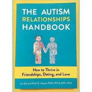 The Autism Relationships Handbook: How to Thrive in Friendships, Dating, and Love