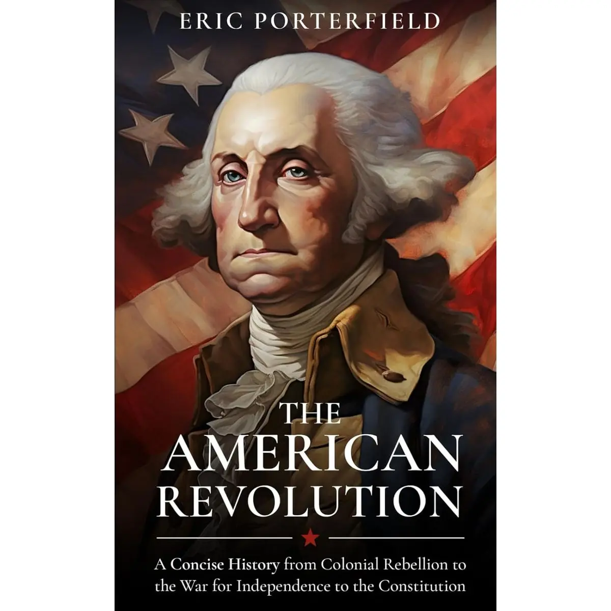 The American Revolution: A Concise History from Colonial Rebellion to the War for Independence to the Constitution Paperback – June 9, 2023