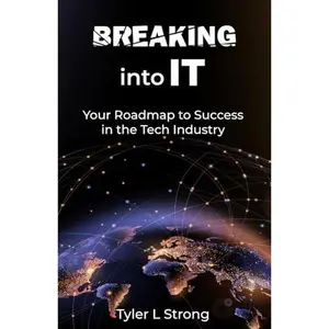 USED-Breaking Into IT: Your Roadmap to Success in the Tech Industry by Tyler L Strong Sr (Paperback)
