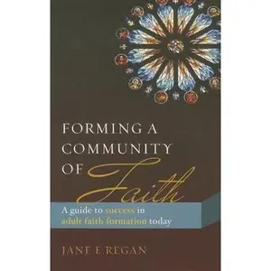 USED-Forming a Community of Faith: A Guide to Success in Adult Faith Formation Today by Regan, Jane E. (Paperback)