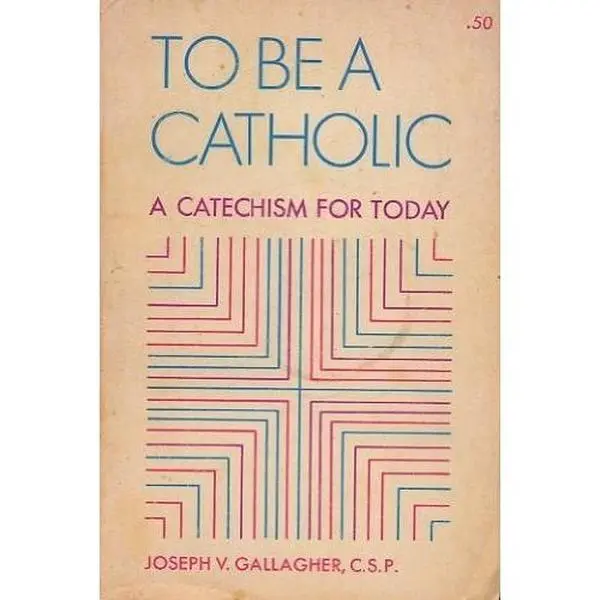 USED-To Be a Catholic : A Catechism for Today by Joseph V. Gallagher (Paperback)
