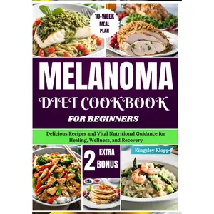 Melanoma Diet Cookbook for Beginners: Delicious Recipes and Vital Nutritional Guidance for Healing, Wellness, and Recovery