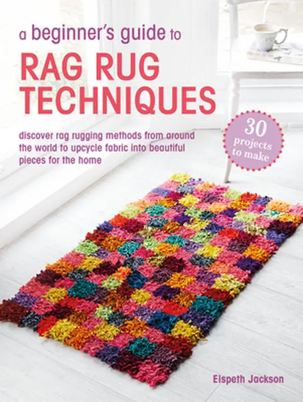 A Beginner's Guide to Rag Rug Techniques: DIY Upcycling Projects - Discover Global Rag Rugging Methods to Transform Fabric Into Home Decor Pieces - Elspeth Jackson, Paperback