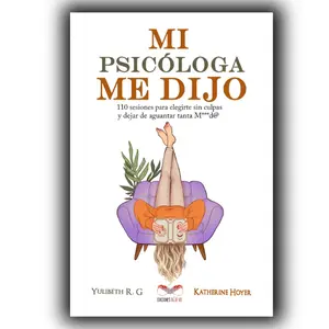 MI PSICÓLOGA ME DIJO: 110 sesiones para elegirte sin culpas y dejar de aguantar tanta mierd* (Spanish Edition)