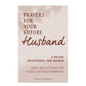 Prayers for Your Future Husband: A 90-Day Devotional for Women: Daily Reflections for a God-Centered Marriage Paperback – August 24, 2021