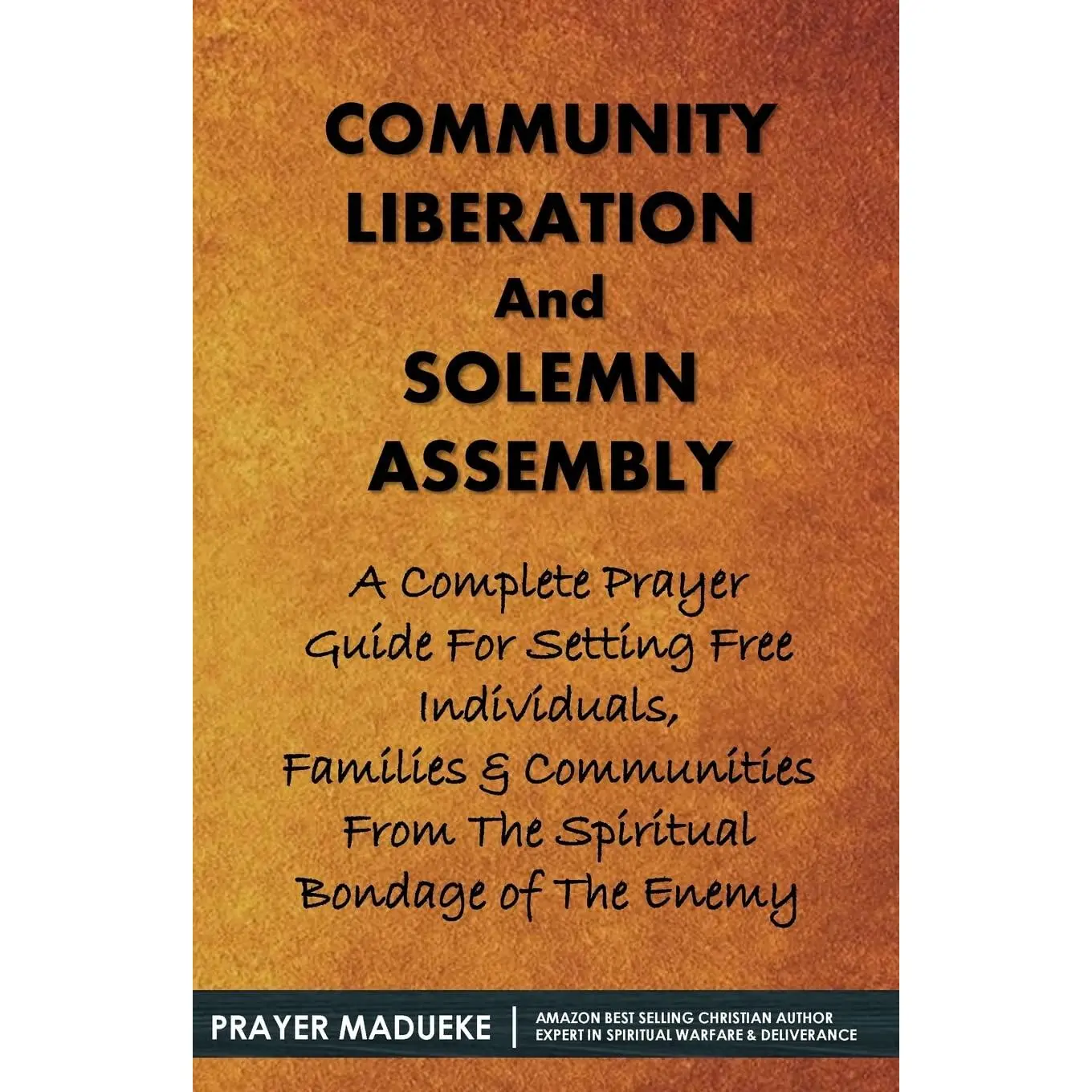 Community Liberation And Solemn Assembly: A Complete Prayer Guide for Setting Free Individuals, Families & Communities From The Spiritual Bondage of the Enemy