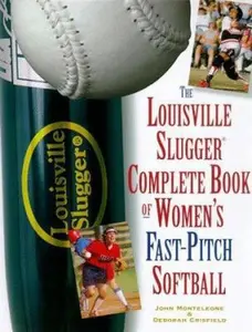 USED-The Louisville Slugger Complete Book of Women's Fast-Pitch Softball by John Monteleone (Paperback)