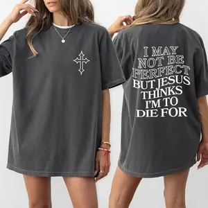 MAPTEES Faith Based Comfort Colors Shirt, I May Not Be Perfect Spiritual Graphic Tee, Jesus Thinks I’m To Die For T-shirt, Faith Over Fear Outfits