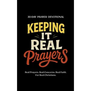Keeping It Real Prayers: 30-Day Prayer Devotional – Real Prayers. Real Concerns. Real Faith. For Real Christians