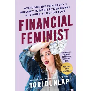 Financial Feminist: Overcome the Patriarchy's Bullsh*t to Master Your Money and Build a Life You Love by Tori Dunlap [Hardback Book]