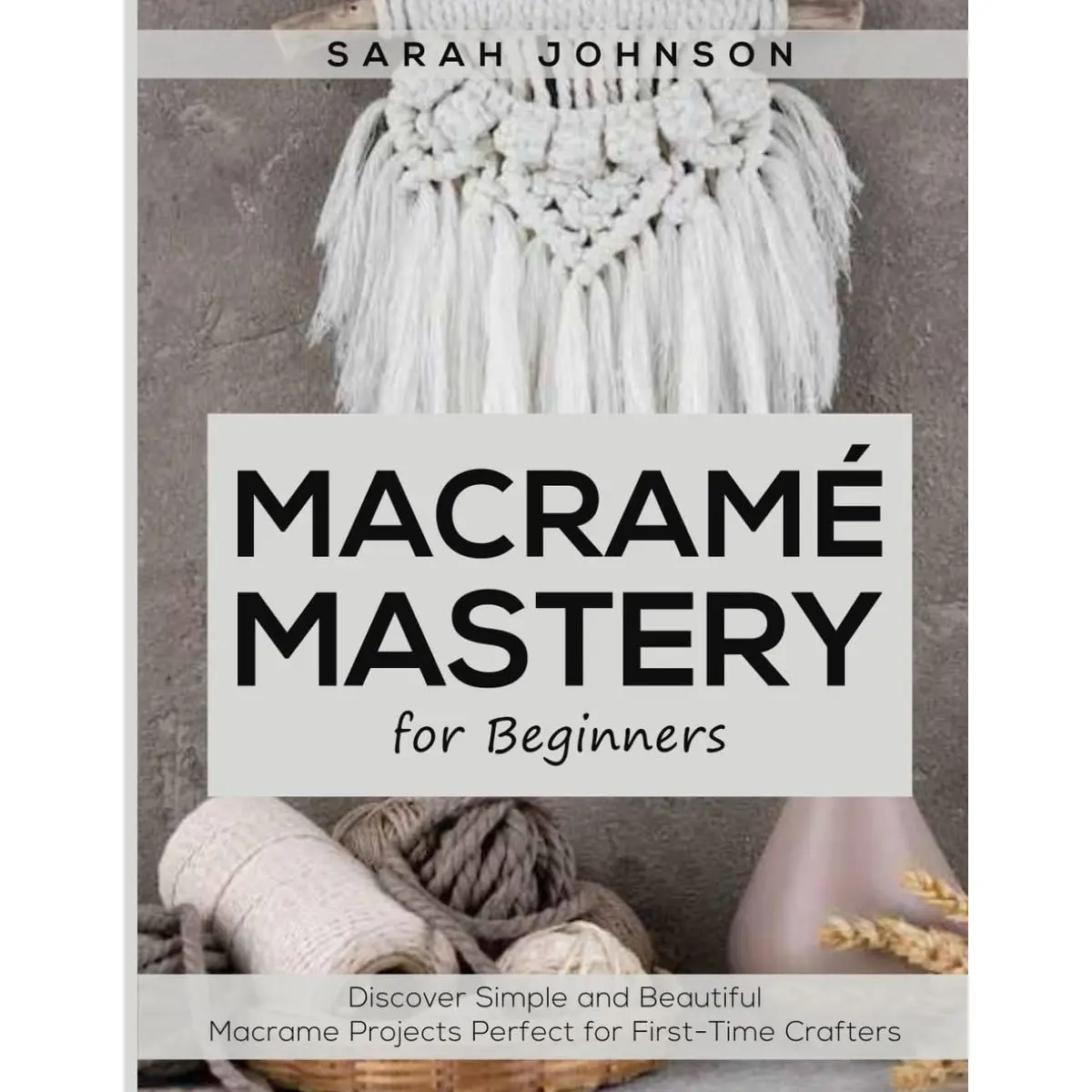 Macrame Mastery for Beginners:: Discover Simple and Beautiful Macrame Projects Perfect for First-Time Crafters Paperback – September 2, 2024