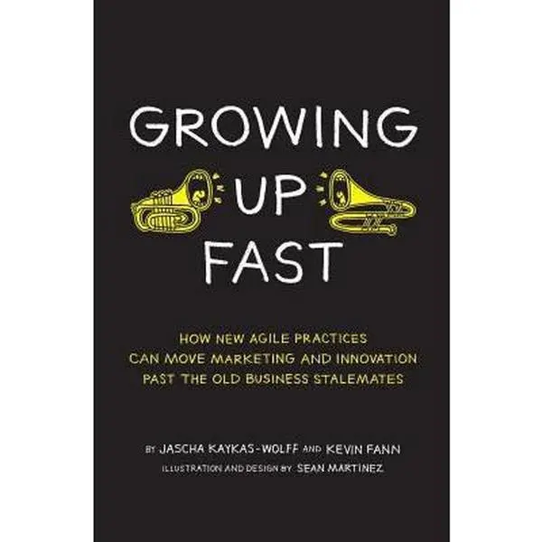 USED-Growing Up Fast: How New Agile Practices Can Move Marketing And Innovation Past The Old Business Stalemates by Fann, Kevin (Paperback)