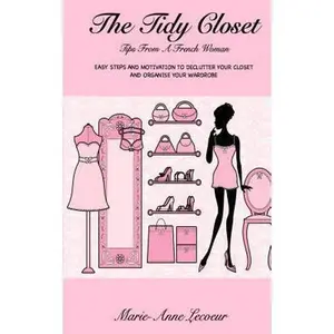 USED-The Tidy Closet: Tips From A French Woman: Easy Steps And Motivation To Declutter Your Closet And Organise Your Wardrobe by Lecoeur, Marie-Anne (Paperback)
