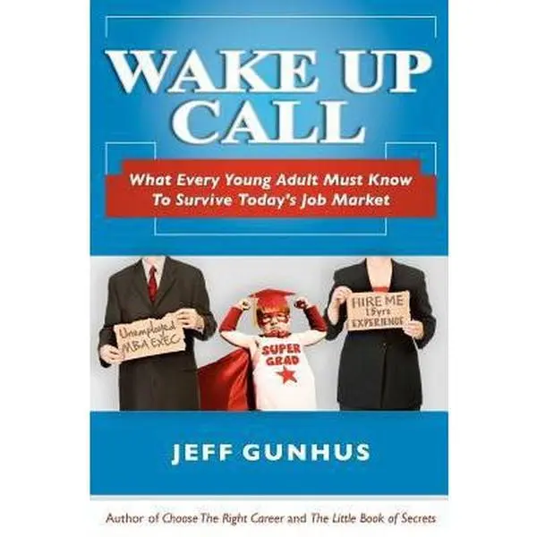 USED-Wake Up Call: What Every Young Adult Must Know To Survive Today's Job Market by Jeff Gunhus (Paperback)