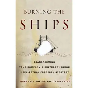 USED-Burning the Ships: Transforming Your Company's Culture Through Intellectual Property Strategy by Phelps, Marshall (Paperback)