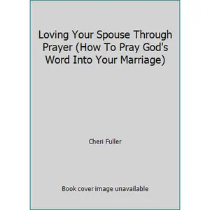 USED-Loving Your Spouse Through Prayer (How To Pray God's Word Into Your Marriage) by Cheri Fuller (Hardcover)