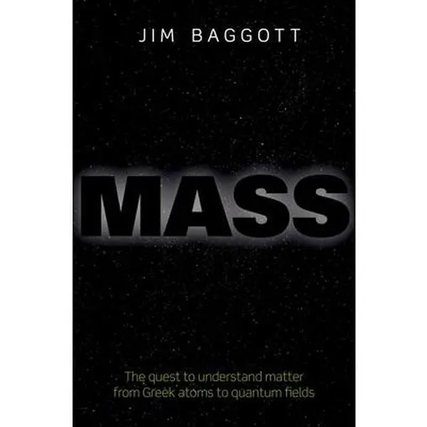 USED-Mass: The Quest to Understand Matter from Greek Atoms to Quantum Fields by Baggott, Jim (Hardcover)