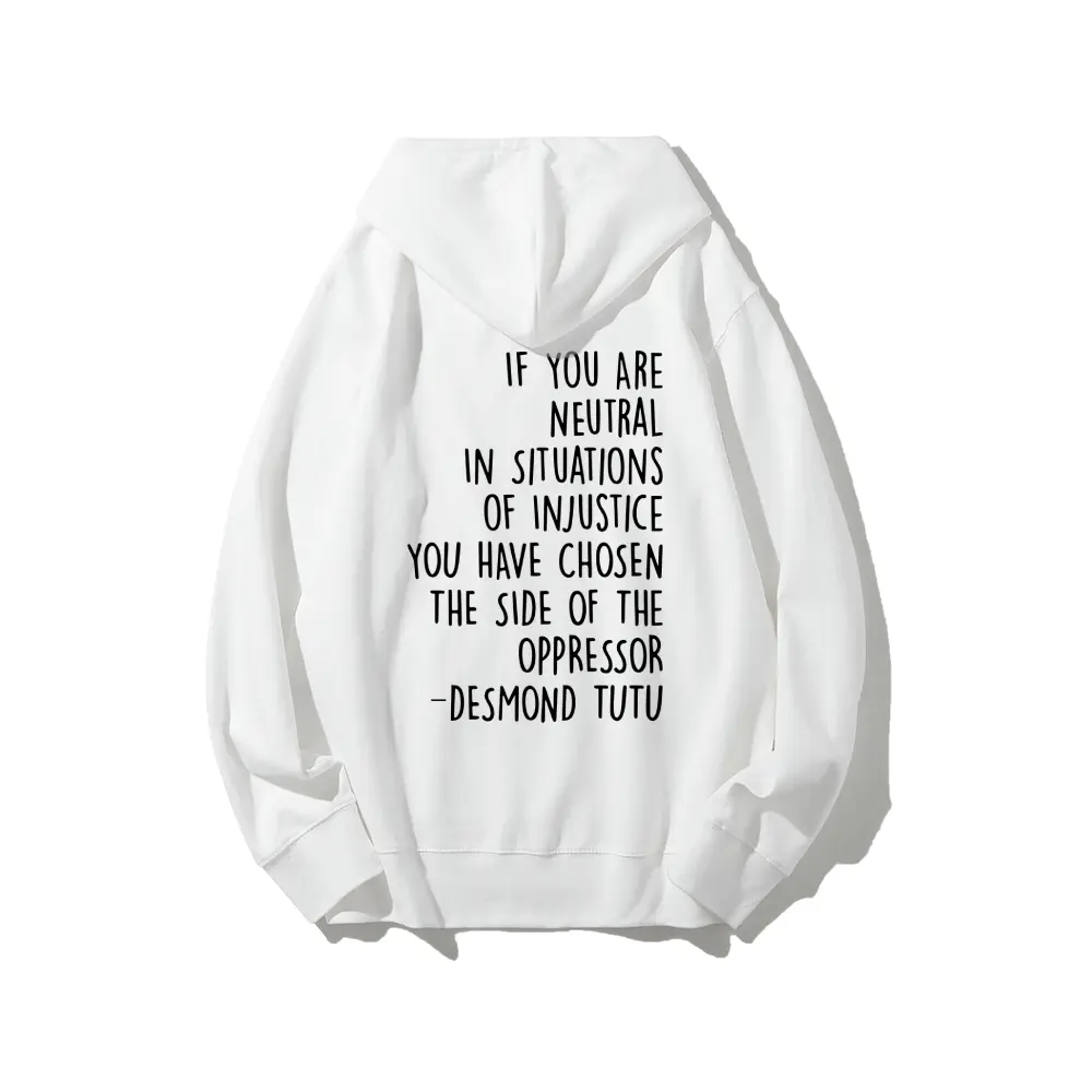 IF YOU ARE NEUTRAL IN SITUATIONS OF INJUSTICE YOU HAVE CHOSEN THE SIDE OF THE OPPRESSOR-DESMOND TUTU Printed Unisex Casual Hoodie