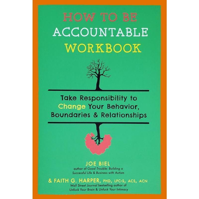 How to Be Accountable Workbook: Take Responsibility to Change Your Behavior, Boundaries, & Relationships