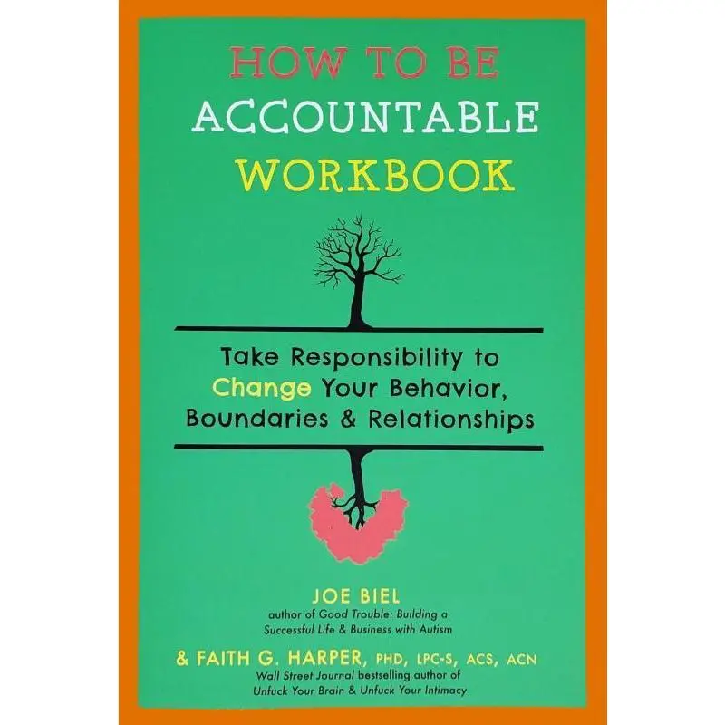 How to Be Accountable Workbook: Take Responsibility to Change Your Behavior, Boundaries, & Relationships